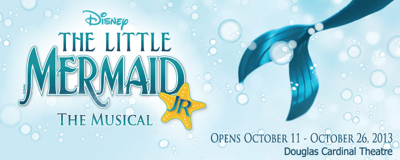 The Little Mermaid Junior - The Musical. Opens October 11 - October 26, 2013